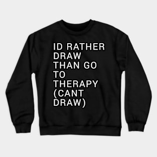 Id Rather Draw Than Go To Therapy Crewneck Sweatshirt